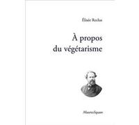A propos du végétarisme Elisée Reclus (Auteur)