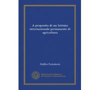 A proposito di un Istituto internazionale permanente di agricoltura (édition italienne)