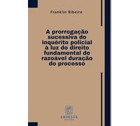 A Prorrogação Sucessiva Do Inquérito Policial À Luz Do Dire