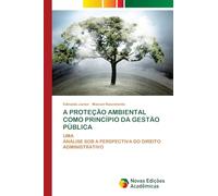 A PROTEÇÃO AMBIENTAL COMO PRINCÍPIO DA GESTÃO PÚBLICA: UMAANÁLISE SOB A PERSPECTIVA DO DIREITO ADMINISTRATIVO