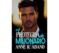 A Protegida do Milionário: (Inimigos a amantes, proximidade forçada) (Histórias Românticas de Milionários nº 2)