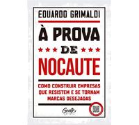 À prova de nocaute Como construir empresas que resistem e se tornam marcas desejadas - Eduardo Grimaldi - Editora Gente - ebook (ePub) - Livre