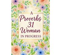 A Proverbs 31 Woman in Progress: 100 Guided Prompts for Becoming the Woman God Created You to Be