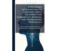 A Provider's Introduction to Substance Abuse Treatment for Lesbian, Gay, Bisexual, and Transgender Individuals