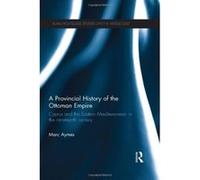 A Provincial History of the Ottoman Empire: Cyprus and the Eastern Mediterranean in the Nineteenth Century (SOAS/Routledge Studies on the Middle East) - [Livre en VO] Marc Aymes (Auteur)