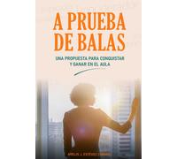 A Prueba De Balas: Una Propuesta Para Conquistar Y Ganar En El Aula