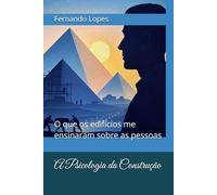 A Psicologia da Construção: O que os edifícios me ensinaram sobre as pessoas