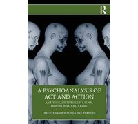 A Psychoanalysis of Act and Action An Itinerary through Lacan, Philosophy, and Crime - Diego Enrique Londoño-Paredes - Routledge - ebook (ePub) - Livre
