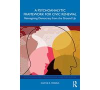 A Psychoanalytic Framework for Civic Renewal Reimagining Democracy from the Ground Up - Karyne E. Messina - Routledge - ebook (ePub) - Livre