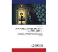 A Psychoanalytical Study of Manto's Stories: Discourse of Anxiety and Neurosis in Character Development and Thematic Affinities of Manto's Fiction