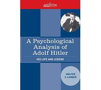 A Psychological Analysis of Adolf Hitler: His Life and Legend