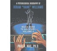 A Psychological Biography of Hiram quotHankquot Williams Much More to His Story Volume II - Paul R. Nail PhD - Strategic Book Publishing - Livre en Anglai Paul R. Nail PhDPaul R. Nail PhD (Auteur)