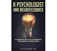 A Psychologist And Neurofeedback An Account On The Use Of A Technological Tool In Service To Human Healing