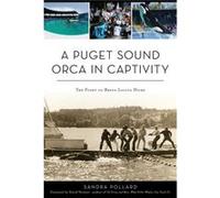 A Puget Sound Orca in Captivity The Fight to Bring Lolita Home by Sandra Pollard & Foreword by David Neiwert Sandra Pollard Foreword by David Neiwert (Auteur)