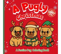 A Pugly Christmas: Festive Pug Coloring Pages: 30 Adorable Scenes Featuring Pugs in Holiday Fun