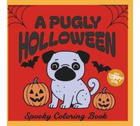 A Pugly Halloween: Spooky Pug Coloring Book: 45 Fun and Festive Scenes Featuring Pugs in Costumes