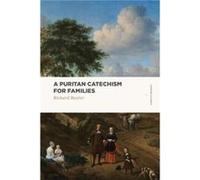 A Puritan Catechism for Families by Richard Baxter Richard Baxter (Auteur)