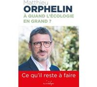 À quand l’écologie en grand ? - Ce qu'il reste à faire Matthieu Orphelin (Auteur)