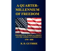 A Quarter-Millennium of Freedom: Presidential Words on Liberty, Unity, and the American Experience 1776-2026
