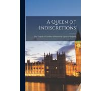 A Queen Of Indiscretions; The Tragedy Of Caroline Of Brunswick, Queen Of England