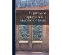 A Queen Of Queens & The Making Of Spain