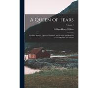 A Queen Of Tears: Caroline Matilda, Queen Of Denmark And Norway And Princess Of Great Britain And Ireland; Volume 2