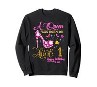 A Queen Was Born on April 1er April Birthday Sweatshirt