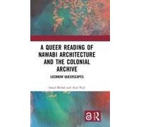 A Queer Reading Of Nawabi Architecture And The Colonial Archive