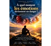 À quel moment les émotions deviennent un danger ?: Comprendre ce que nous ressentons, reconnaître les frontières et retrouver un équilibre pour une vie plus sereine.