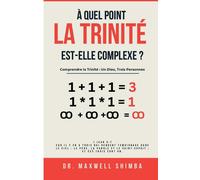 À Quel Point La Trinité Est-Elle Complexe?: Comprendre La Trinité : Un Dieu, Trois Personnes