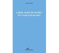 A Quel Saint Se Vouer? - Il N'y A Que La Foi Qui Sauve