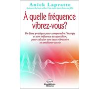 A Quelle Fréquence Vibrez-Vous ? - Un Livre Pratique Pour Comprendre L'énergie Et Son Influence Au Quotidien, Pour Calculer Son Taux Vibratoire Et Améliorer Sa Vie