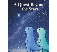 A Quest Beyond The Stars: A Grand Adventure of Imagination, Courage, and the Timeless Power of Believing Beyond the Stars; the Infinite Magic Found in Every Child’s Dream!