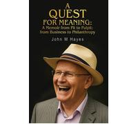 A QUEST FOR MEANING A Memoir from Pit to Pulpit; from Business to Philanthropy - John M Hayes - Maple Publishers - ebook (ePub) - Livre