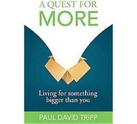 A Quest for More : Living for Something Bigger than You Paul David Tripp (Auteur)