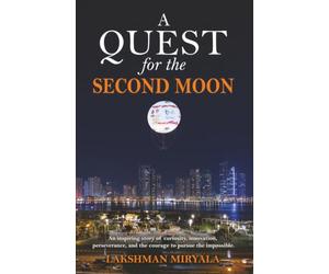 A Quest for the Second Moon: An inspiring story of curiosity, innovation, perseverance, and the courage to pursue the impossible