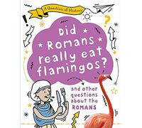 A Question Of History: Did Romans Really Eat Flamingos? And Other Questions About The Romans