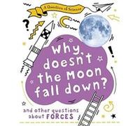 A Question of Science Why Doesnt the Moon Fall Down And Other Questions about Forces by Anna Claybourne Anna Claybourne (Auteur)