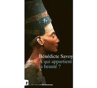 À qui appartient la beauté ? Bénédicte Savoy (Auteur), Jeanne Pham Tran (Contributions)