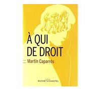 À qui de droit - Martin Caparros - Buchet-Chastel - broché - Roman