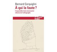 Bernard Cerquiglini – À qui la faute ? – L'impossible (mais nécessaire) réforme de l'orthographe