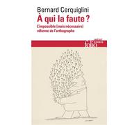Bernard Cerquiglini – À qui la faute ? – L'impossible (mais nécessaire) réforme de l'orthographe