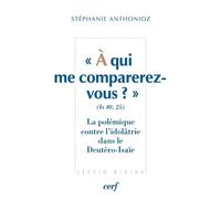 À qui me comparerez-vous ? (Is 40,25) La polémique contre l'idolâtrie dans le Deutéro-Isaïe - Stéphanie Anthonioz - Cerf - broché - Guide