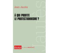 A qui profite le protectionnisme ? - Jean Jaurès - Les Petits Matins - broché - Etude