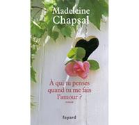 A qui tu penses quand tu me fais l'amour ? - Madeleine Chapsal - Fayard - broché - Roman