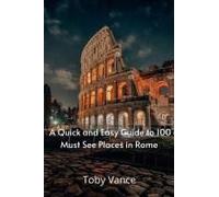 A Quick And Easy Guise To 100 Must See Places In Rome