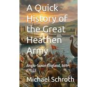 A Quick History of the Great Heathen Army: Anglo-Saxon England, 865-878 CE