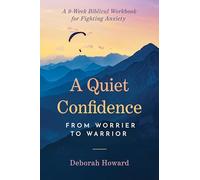 A Quiet Confidence: From Worrier to Warrior, a 9-Week Biblical Workbook for Fighting Anxiety