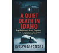 A QUIET DEATH IN IDAHO: Bryan Kohberger’s Deadly Obsession: How He Became the Prime Suspect in the Idaho Murders