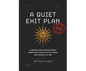 A Quiet Exit Plan: An American's Guide to Securing Freedom, Residency, and a Second Life in South America While the Door is Still Open